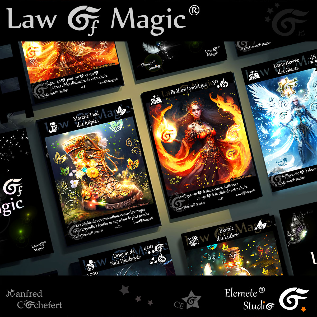  © Law Of Magic®. © Jeu de Cartes à Collectionner Law Of Magic®. © Cartes à Jouer et à Collectionner Law Of Magic®. © Collectible Card Game Law Of Magic®. © Trading Card Game Law Of Magic®. © Brûlure Lymbique. © Lame acérée des Glaces. © Marche-Pied des Alipias. © Elemete® Studio. © Elemete Studio. © Art by Manfred Cochefert. © Image by Manfred Cochefert. © Art by Elemete® Studio. © Image by Elemete® Studio. © Art by Elemete Studio. © Image by Elemete Studio. Tous droits réservés. Copyright, all rights reserved. © JCC Law Of Magic®. © CCG Law Of Magic®. © TCG Law Of Magic®. © JCC LoM®. © CCG LoM®. © TCG LoM®. 