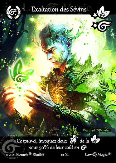 © Law Of Magic®. © Jeu de Cartes à Collectionner Law Of Magic®. © Cartes à Jouer et à Collectionner Law Of Magic®. © Collectible Card Game Law Of Magic®. © Trading Card Game Law Of Magic®. Carte fr-04. Card fr-04. © Exaltation des Sévins. © Image by Manfred Cochefert. © Elemete® Studio. © Elemete Studio. © Art by Manfred Cochefert. © Image by Manfred Cochefert. © Art by Elemete® Studio. © Image by Elemete® Studio. © Art by Elemete Studio. © Image by Elemete Studio. Tous droits réservés. Copyright, all rights reserved. © JCC Law Of Magic®. © CCG Law Of Magic®. © TCG Law Of Magic®. © JCC LoM®. © CCG LoM®. © TCG LoM®.