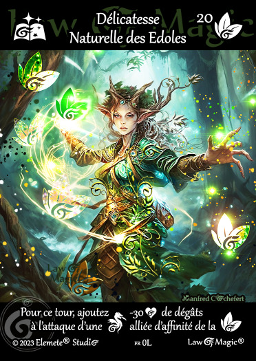 © Law Of Magic®. © Jeu de Cartes à Collectionner Law Of Magic®. © Cartes à Jouer et à Collectionner Law Of Magic®. © Collectible Card Game Law Of Magic®. © Trading Card Game Law Of Magic®. Carte fr-0L. Card fr-0L. © Délicatesse Naturelle des Edoles. © Image by Manfred Cochefert. © Elemete® Studio. © Elemete Studio. © Art by Manfred Cochefert. © Image by Manfred Cochefert. © Art by Elemete® Studio. © Image by Elemete® Studio. © Art by Elemete Studio. © Image by Elemete Studio. Tous droits réservés. Copyright, all rights reserved. © JCC Law Of Magic®. © CCG Law Of Magic®. © TCG Law Of Magic®. © JCC LoM®. © CCG LoM®. © TCG LoM®.