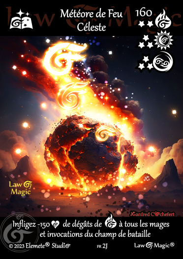 © Law Of Magic®. © Jeu de Cartes à Collectionner Law Of Magic®. © Cartes à Jouer et à Collectionner Law Of Magic®. © Collectible Card Game Law Of Magic®. © Trading Card Game Law Of Magic®. Carte fr-2J. Card fr-2J. © Météore de Feu Céleste. © Image by Manfred Cochefert. © Elemete® Studio. © Elemete Studio. © Art by Manfred Cochefert. © Image by Manfred Cochefert. © Art by Elemete® Studio. © Image by Elemete® Studio. © Art by Elemete Studio. © Image by Elemete Studio. Tous droits réservés. Copyright, all rights reserved. © JCC Law Of Magic®. © CCG Law Of Magic®. © TCG Law Of Magic®. © JCC LoM®. © CCG LoM®. © TCG LoM®.