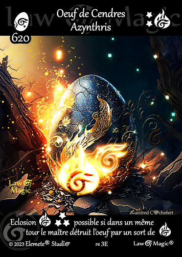 © Law Of Magic®. © Jeu de Cartes à Collectionner Law Of Magic®. © Cartes à Jouer et à Collectionner Law Of Magic®. © Collectible Card Game Law Of Magic®. © Trading Card Game Law Of Magic®. Carte fr-3E. Card fr-3E. © Oeuf de Cendres Azynthris. © Image by Manfred Cochefert. © Elemete® Studio. © Elemete Studio. © Art by Manfred Cochefert. © Image by Manfred Cochefert. © Art by Elemete® Studio. © Image by Elemete® Studio. © Art by Elemete Studio. © Image by Elemete Studio. Tous droits réservés. Copyright, all rights reserved. © JCC Law Of Magic®. © CCG Law Of Magic®. © TCG Law Of Magic®. © JCC LoM®. © CCG LoM®. © TCG LoM®.