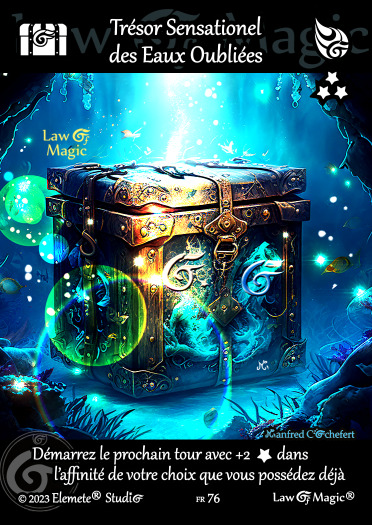 © Law Of Magic®. © Jeu de Cartes à Collectionner Law Of Magic®. © Cartes à Jouer et à Collectionner Law Of Magic®. © Collectible Card Game Law Of Magic®. © Trading Card Game Law Of Magic®. Carte fr-76. Card fr-76. © Trésor Sensationel des Eaux Oubliées. © Image by Manfred Cochefert. © Elemete® Studio. © Elemete Studio. © Art by Manfred Cochefert. © Image by Manfred Cochefert. © Art by Elemete® Studio. © Image by Elemete® Studio. © Art by Elemete Studio. © Image by Elemete Studio. Tous droits réservés. Copyright, all rights reserved. © JCC Law Of Magic®. © CCG Law Of Magic®. © TCG Law Of Magic®. © JCC LoM®. © CCG LoM®. © TCG LoM®.