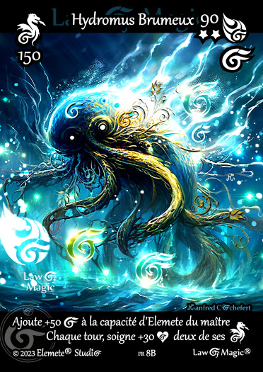 © Law Of Magic®. © Jeu de Cartes à Collectionner Law Of Magic®. © Cartes à Jouer et à Collectionner Law Of Magic®. © Collectible Card Game Law Of Magic®. © Trading Card Game Law Of Magic®. Carte fr-8B. Card fr-8B. © Hydromus Brumeux. © Image by Manfred Cochefert. © Elemete® Studio. © Elemete Studio. © Art by Manfred Cochefert. © Image by Manfred Cochefert. © Art by Elemete® Studio. © Image by Elemete® Studio. © Art by Elemete Studio. © Image by Elemete Studio. Tous droits réservés. Copyright, all rights reserved. © JCC Law Of Magic®. © CCG Law Of Magic®. © TCG Law Of Magic®. © JCC LoM®. © CCG LoM®. © TCG LoM®.