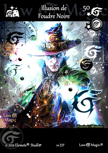 © Law Of Magic®. © Jeu de Cartes à Collectionner Law Of Magic®. © Cartes à Jouer et à Collectionner Law Of Magic®. © Collectible Card Game Law Of Magic®. © Trading Card Game Law Of Magic®.
JCC-LoM = © JCC Law Of Magic®. © CCG Law Of Magic®. © TCG Law Of Magic®. © JCC LoM®. © CCG LoM®. © TCG LoM®.

Studio = © Elemete® Studio.
Elemete Studio = © Elemete® Studio.
Elemete® Studio = © Elemete® Studio.
© Elemete® Studio = © Elemete® Studio.
by Elemete® Studio = Medias for Law Of Magic® by Elemete® Studio.
Copyright = Tous droits réservés. Copyright all rights reserved.


Manfred Cochefert = Manfred Cochefert.
Manfred-CEO = Manfred Cochefert, CEO Elemete® Studio. CEO Elemete Studio. © Art by Manfred Cochefert. © Media by Manfred Cochefert. Carte fr-D7. Card fr-D7. © Illusion de Foudre Noire. © Image by Manfred Cochefert. 