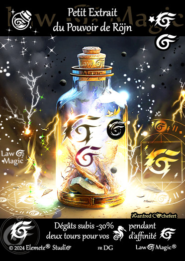 © Law Of Magic®. © Jeu de Cartes à Collectionner Law Of Magic®. © Cartes à Jouer et à Collectionner Law Of Magic®. © Collectible Card Game Law Of Magic®. © Trading Card Game Law Of Magic®.
JCC-LoM = © JCC Law Of Magic®. © CCG Law Of Magic®. © TCG Law Of Magic®. © JCC LoM®. © CCG LoM®. © TCG LoM®.

Studio = © Elemete® Studio.
Elemete Studio = © Elemete® Studio.
Elemete® Studio = © Elemete® Studio.
© Elemete® Studio = © Elemete® Studio.
by Elemete® Studio = Medias for Law Of Magic® by Elemete® Studio.
Copyright = Tous droits réservés. Copyright all rights reserved.


Manfred Cochefert = Manfred Cochefert.
Manfred-CEO = Manfred Cochefert, CEO Elemete® Studio. CEO Elemete Studio. © Art by Manfred Cochefert. © Media by Manfred Cochefert. Carte fr-DG. Card fr-DG. © Petit Extrait du Pouvoir de Röjn. © Image by Manfred Cochefert. 