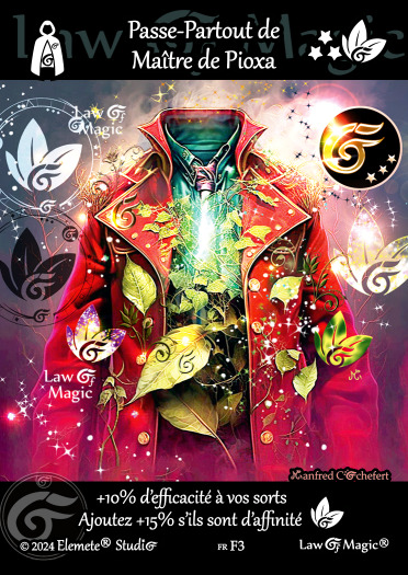 © Law Of Magic®. © Jeu de Cartes à Collectionner Law Of Magic®. © Cartes à Jouer et à Collectionner Law Of Magic®. © Collectible Card Game Law Of Magic®. © Trading Card Game Law Of Magic®.
JCC-LoM = © JCC Law Of Magic®. © CCG Law Of Magic®. © TCG Law Of Magic®. © JCC LoM®. © CCG LoM®. © TCG LoM®.

Studio = © Elemete® Studio.
Elemete Studio = © Elemete® Studio.
Elemete® Studio = © Elemete® Studio.
© Elemete® Studio = © Elemete® Studio.
by Elemete® Studio = Medias for Law Of Magic® by Elemete® Studio.
Copyright = Tous droits réservés. Copyright all rights reserved.


Manfred Cochefert = Manfred Cochefert.
Manfred-CEO = Manfred Cochefert, CEO Elemete® Studio. CEO Elemete Studio. © Art by Manfred Cochefert. © Media by Manfred Cochefert. Carte fr-F3. Card fr-F3. © Passe-Partout de Maître de Pioxa. © Image by Manfred Cochefert. 