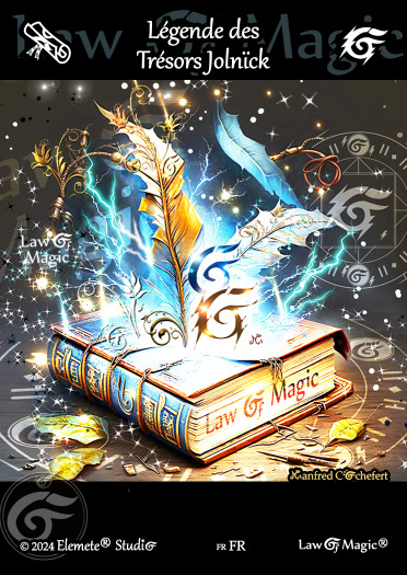 © Law Of Magic®. © Jeu de Cartes à Collectionner Law Of Magic®. © Cartes à Jouer et à Collectionner Law Of Magic®. © Collectible Card Game Law Of Magic®. © Trading Card Game Law Of Magic®.
JCC-LoM = © JCC Law Of Magic®. © CCG Law Of Magic®. © TCG Law Of Magic®. © JCC LoM®. © CCG LoM®. © TCG LoM®.

Studio = © Elemete® Studio.
Elemete Studio = © Elemete® Studio.
Elemete® Studio = © Elemete® Studio.
© Elemete® Studio = © Elemete® Studio.
by Elemete® Studio = Medias for Law Of Magic® by Elemete® Studio.
Copyright = Tous droits réservés. Copyright all rights reserved.


Manfred Cochefert = Manfred Cochefert.
Manfred-CEO = Manfred Cochefert, CEO Elemete® Studio. CEO Elemete Studio. © Art by Manfred Cochefert. © Media by Manfred Cochefert. Carte fr-FR. Card fr-FR. © Légende des Trésors Jolnïck. © Image by Manfred Cochefert. 