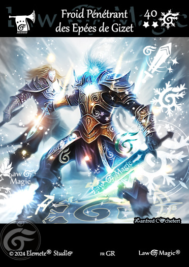 © Law Of Magic®. © Jeu de Cartes à Collectionner Law Of Magic®. © Cartes à Jouer et à Collectionner Law Of Magic®. © Collectible Card Game Law Of Magic®. © Trading Card Game Law Of Magic®.
JCC-LoM = © JCC Law Of Magic®. © CCG Law Of Magic®. © TCG Law Of Magic®. © JCC LoM®. © CCG LoM®. © TCG LoM®.

Studio = © Elemete® Studio.
Elemete Studio = © Elemete® Studio.
Elemete® Studio = © Elemete® Studio.
© Elemete® Studio = © Elemete® Studio.
by Elemete® Studio = Medias for Law Of Magic® by Elemete® Studio.
Copyright = Tous droits réservés. Copyright all rights reserved.


Manfred Cochefert = Manfred Cochefert.
Manfred-CEO = Manfred Cochefert, CEO Elemete® Studio. CEO Elemete Studio. © Art by Manfred Cochefert. © Media by Manfred Cochefert. Carte fr-GR. Card fr-GR. © Froid Pénétrant des Epées de Gizet. © Image by Manfred Cochefert. 
