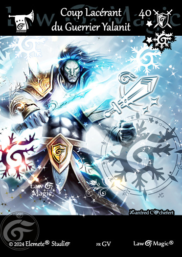 © Law Of Magic®. © Jeu de Cartes à Collectionner Law Of Magic®. © Cartes à Jouer et à Collectionner Law Of Magic®. © Collectible Card Game Law Of Magic®. © Trading Card Game Law Of Magic®.
JCC-LoM = © JCC Law Of Magic®. © CCG Law Of Magic®. © TCG Law Of Magic®. © JCC LoM®. © CCG LoM®. © TCG LoM®.

Studio = © Elemete® Studio.
Elemete Studio = © Elemete® Studio.
Elemete® Studio = © Elemete® Studio.
© Elemete® Studio = © Elemete® Studio.
by Elemete® Studio = Medias for Law Of Magic® by Elemete® Studio.
Copyright = Tous droits réservés. Copyright all rights reserved.


Manfred Cochefert = Manfred Cochefert.
Manfred-CEO = Manfred Cochefert, CEO Elemete® Studio. CEO Elemete Studio. © Art by Manfred Cochefert. © Media by Manfred Cochefert. Carte fr-GV. Card fr-GV. © Coup Lacérant du Guerrier Yalanit. © Image by Manfred Cochefert. 