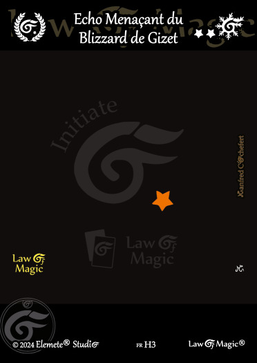 © Law Of Magic®. © Jeu de Cartes à Collectionner Law Of Magic®. © Cartes à Jouer et à Collectionner Law Of Magic®. © Collectible Card Game Law Of Magic®. © Trading Card Game Law Of Magic®.
JCC-LoM = © JCC Law Of Magic®. © CCG Law Of Magic®. © TCG Law Of Magic®. © JCC LoM®. © CCG LoM®. © TCG LoM®.

Studio = © Elemete® Studio.
Elemete Studio = © Elemete® Studio.
Elemete® Studio = © Elemete® Studio.
© Elemete® Studio = © Elemete® Studio.
by Elemete® Studio = Medias for Law Of Magic® by Elemete® Studio.
Copyright = Tous droits réservés. Copyright all rights reserved.


Manfred Cochefert = Manfred Cochefert.
Manfred-CEO = Manfred Cochefert, CEO Elemete® Studio. CEO Elemete Studio. © Art by Manfred Cochefert. © Media by Manfred Cochefert. Carte fr-H3. Card fr-H3. © Echo Menaçant du Blizzard de Gizet. © Image by Manfred Cochefert. 