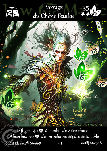 © Law Of Magic®. © Jeu de Cartes à Collectionner Law Of Magic®. © Cartes à Jouer et à Collectionner Law Of Magic®. © Collectible Card Game Law Of Magic®. © Trading Card Game Law Of Magic®. Carte fr-I. Card fr-I. © Barrage du Chêne Feuillu. © Image by Manfred Cochefert. © Elemete® Studio. © Elemete Studio. © Art by Manfred Cochefert. © Image by Manfred Cochefert. © Art by Elemete® Studio. © Image by Elemete® Studio. © Art by Elemete Studio. © Image by Elemete Studio. Tous droits réservés. Copyright, all rights reserved. © JCC Law Of Magic®. © CCG Law Of Magic®. © TCG Law Of Magic®. © JCC LoM®. © CCG LoM®. © TCG LoM®.