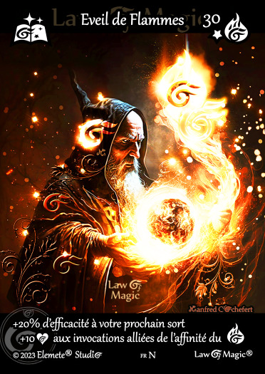 © Law Of Magic®. © Jeu de Cartes à Collectionner Law Of Magic®. © Cartes à Jouer et à Collectionner Law Of Magic®. © Collectible Card Game Law Of Magic®. © Trading Card Game Law Of Magic®. Carte fr-N. Card fr-N. © Eveil de Flammes. © Image by Manfred Cochefert. © Elemete® Studio. © Elemete Studio. © Art by Manfred Cochefert. © Image by Manfred Cochefert. © Art by Elemete® Studio. © Image by Elemete® Studio. © Art by Elemete Studio. © Image by Elemete Studio. Tous droits réservés. Copyright, all rights reserved. © JCC Law Of Magic®. © CCG Law Of Magic®. © TCG Law Of Magic®. © JCC LoM®. © CCG LoM®. © TCG LoM®.